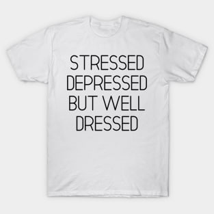 Stressed Depressed But Well Dressed T-Shirt